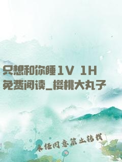 只想和你睡1V 1H免费阅读